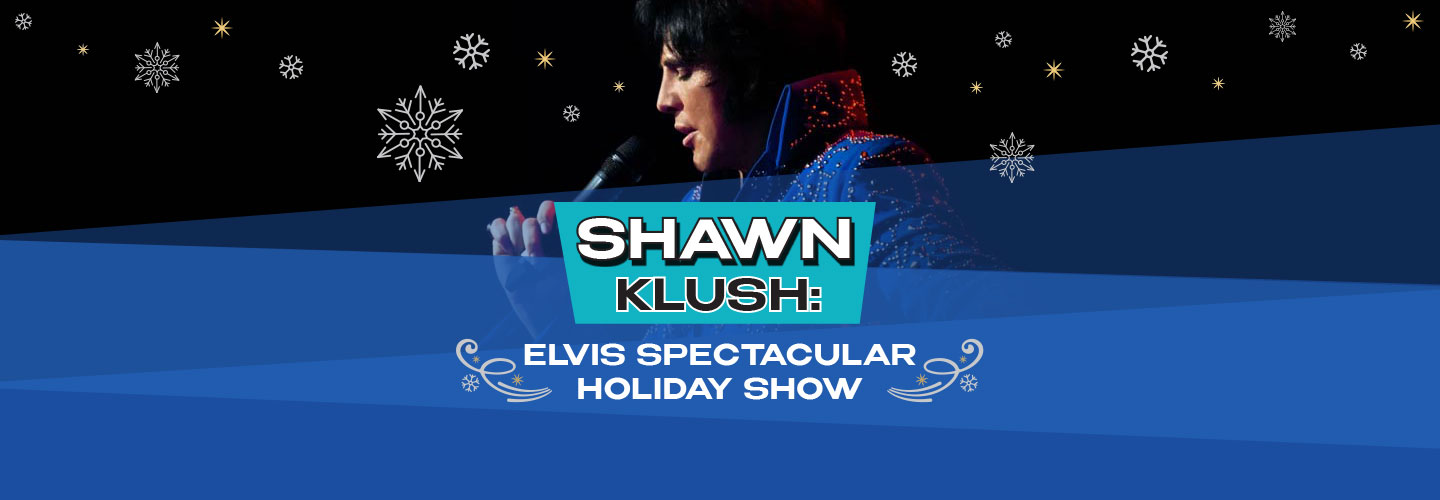 Elvis Tribute Artist Spectacular Holiday Show Starring Shawn Klush